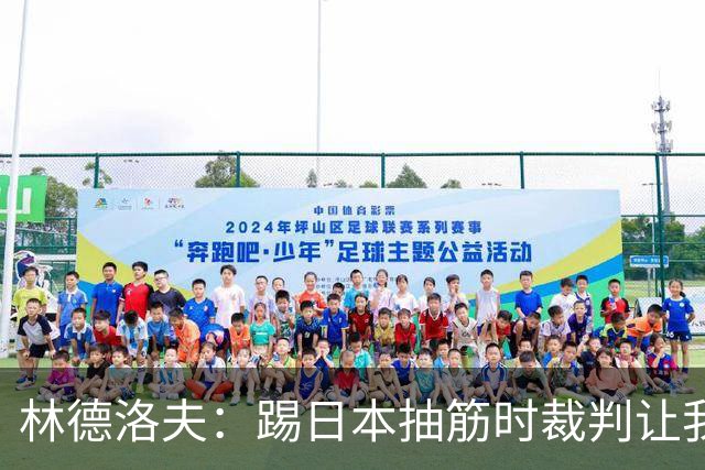 林德洛夫：踢日本抽筋时裁判让我立刻站起来，我差点就向他发火了