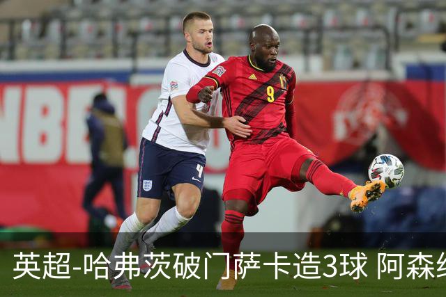 英超-哈弗茨破门萨卡造3球 阿森纳3-1南安普顿